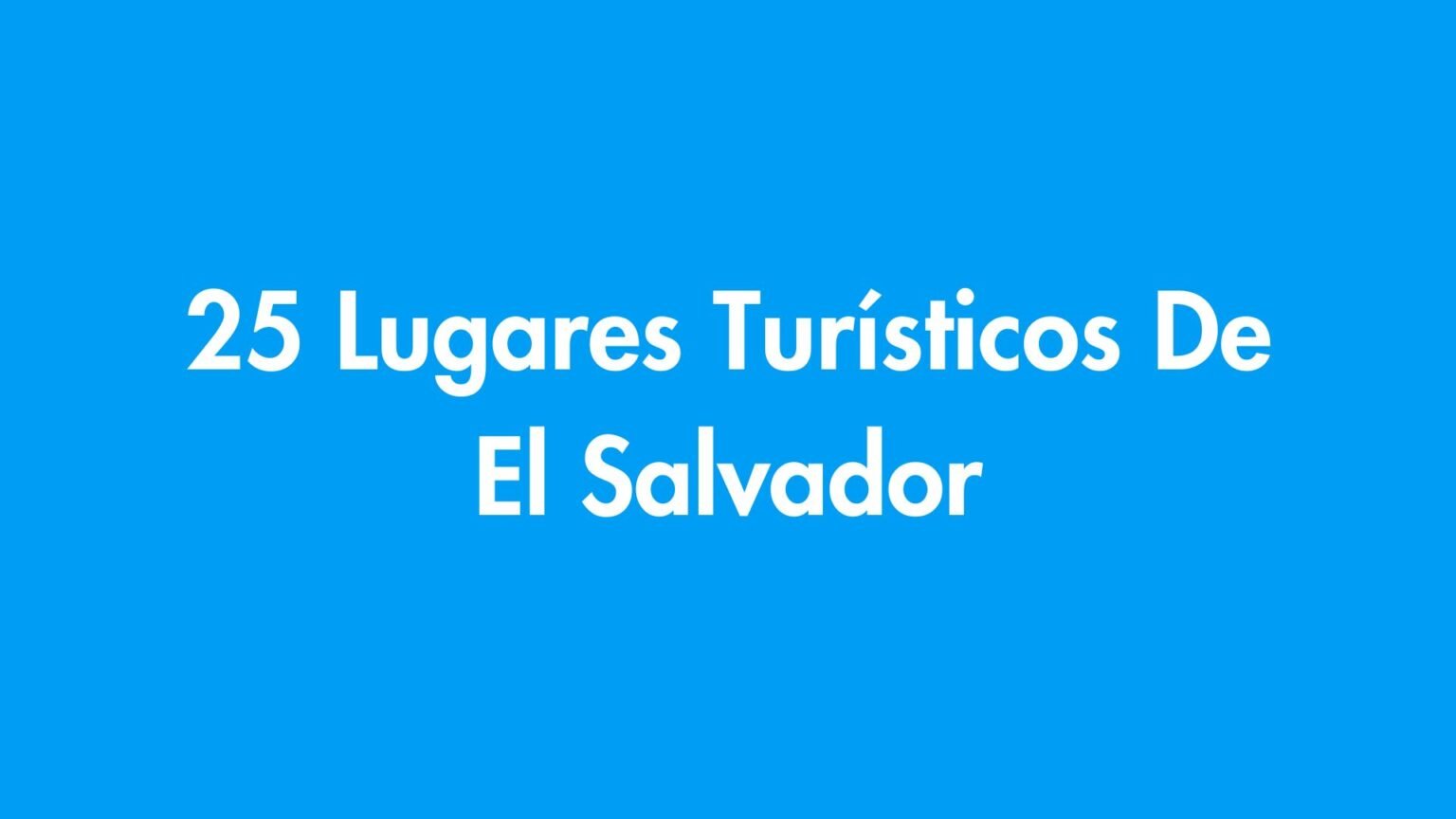 25 Lugares Turísticos De El Salvador: ¡Descúbrelos Ahora!